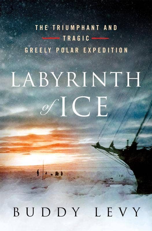 Labyrinth Of Ice: Triumphant & Tragic Greely Expedition