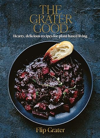The Grater Good: Hearty, delicious recipes for plant-based living