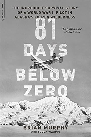 81 Days Below Zero: The Incredible Survival Story of a World War II Pilot in Alaska's Frozen Wilderness