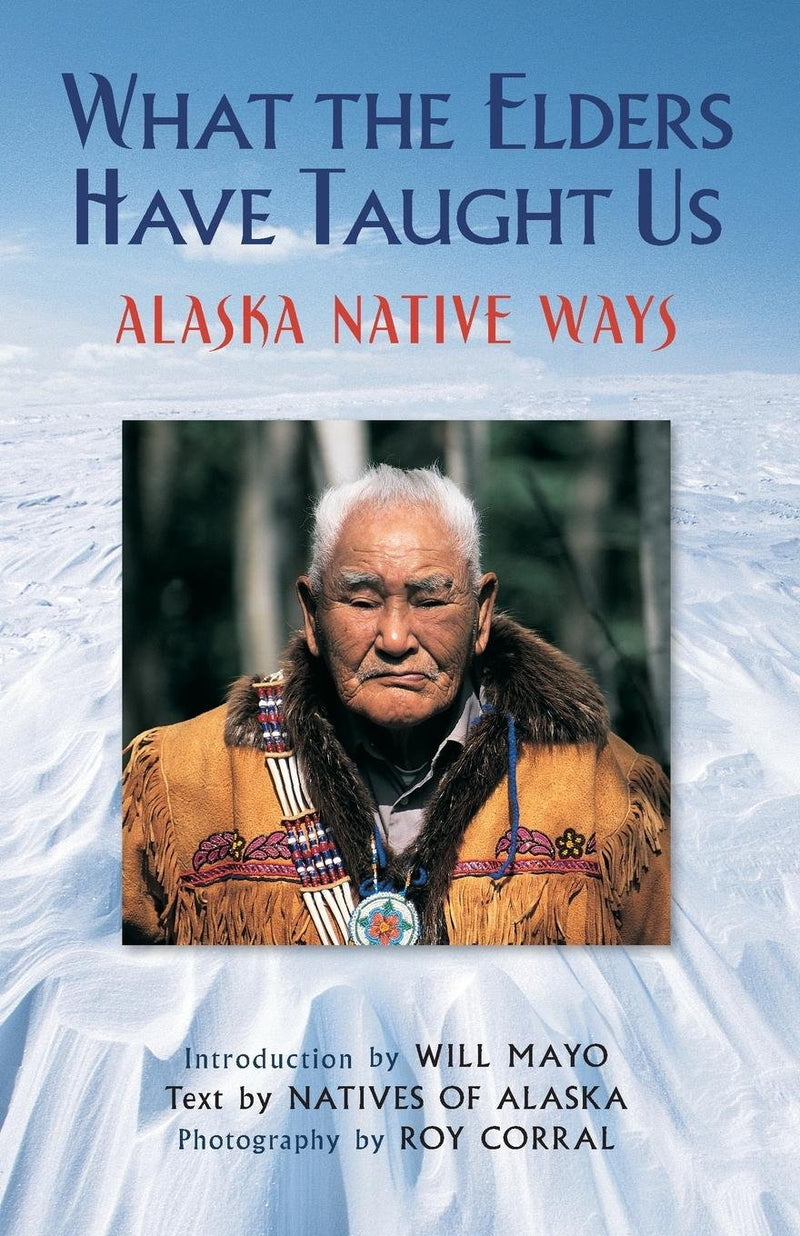 What the Elders Have Taught Us: Alaska Native Ways - Paperback