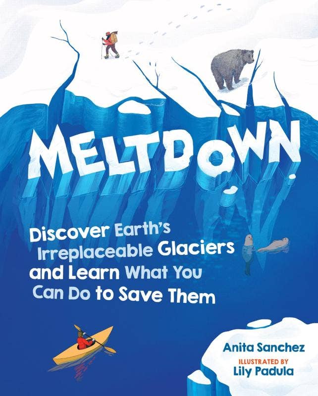 Meltdown: Discover Earth's Irreplaceable Glaciers By Anita Sanchez