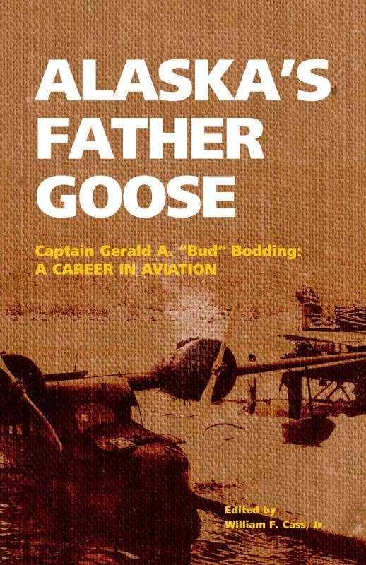 Alaska's Father Goose: Captain Gerald A. "Bud" Bodding