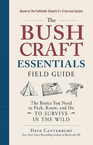 The Bushcraft Essentials Field Guide: The Basics You Need to Pack, Know, and Do to Survive in the Wild