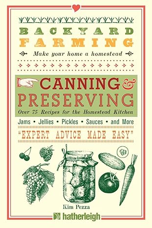 Backyard Farming: Canning & Preserving: Over 75 Recipes for the Homest