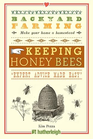 Backyard Farming: Keeping Honey Bees: From Hive Management to Honey Harvesting and More