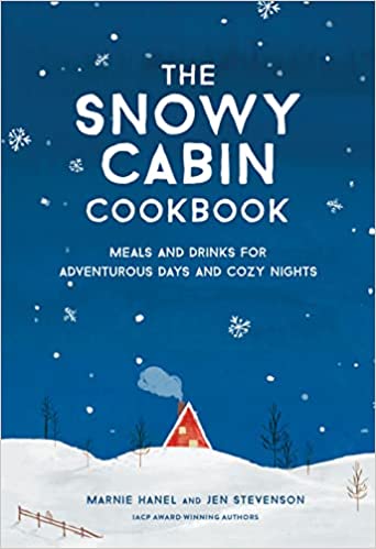 The Snowy Cabin Cookbook: Meals and Drinks for Adventurous Days and Cozy Nights