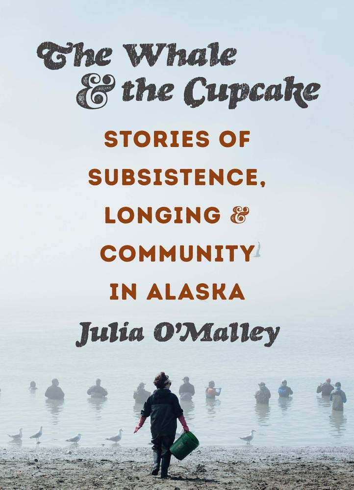 The Whale and the Cupcake: Stories of Subsistence, Longing, and Community in Alaska