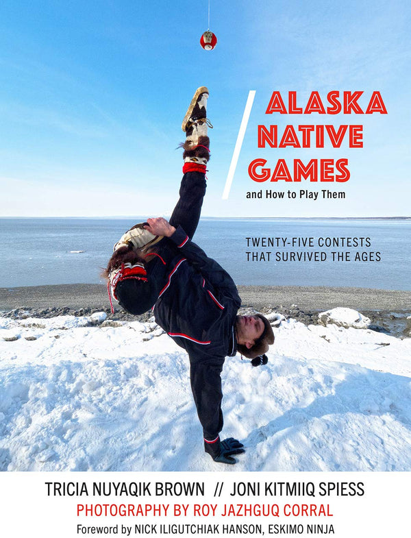 Alaska Native Games (and How to Play Them): Twenty-Five Contests That Survived the Ages