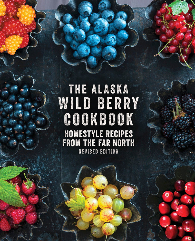 The Alaska Wild Berry Cookbook: Homestyle Recipes from the Far North