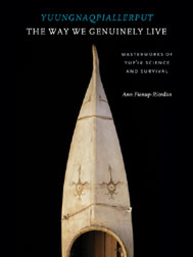 Yuungnaqpiallerput / The Way We Genuinely Live: Masterworks of Yup'ik Science and Survival