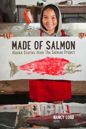Made of Salmon: Alaska Stories from The Salmon Project