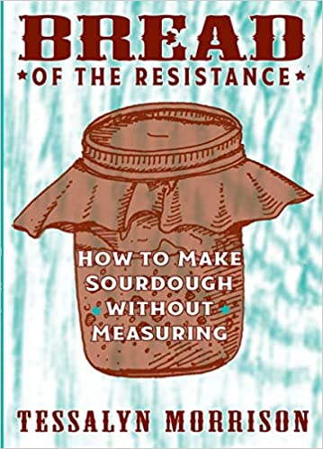 Bread of Resistance: How to Make Sourdough without Measuring