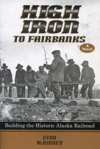 High Iron to Fairbanks: Building the Historic Alaska Railroad