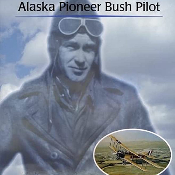 Noel Wien: Alaska Pioneer Bush Pilot